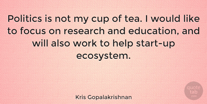 Kris Gopalakrishnan Quote About Cup, Education, Focus, Help, Politics: Politics Is Not My Cup...