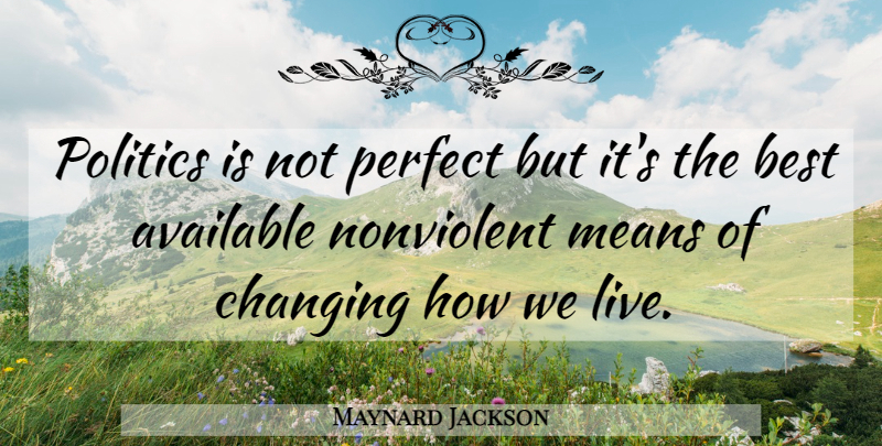 Maynard Jackson Quote About Mean, Perfect, Not Perfect: Politics Is Not Perfect But...