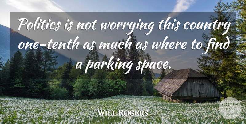 Will Rogers Quote About Country, Space, Worry: Politics Is Not Worrying This...