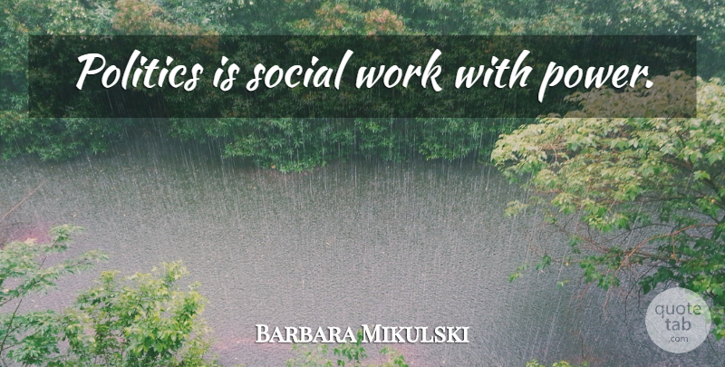 Barbara Mikulski Quote About Social Work, Philanthropy, Social: Politics Is Social Work With...