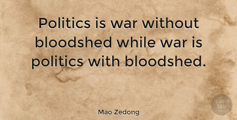 Mao Zedong Quote About War, Chinese Revolution, Political Will: Politics Is War Without Bloodshed...