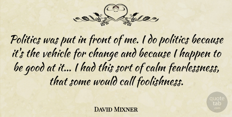 David Mixner Quote About Call, Calm, Change, Front, Good: Politics Was Put In Front...