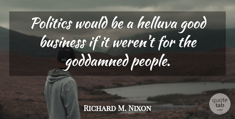 Richard M. Nixon Quote About People, Political, Would Be: Politics Would Be A Helluva...