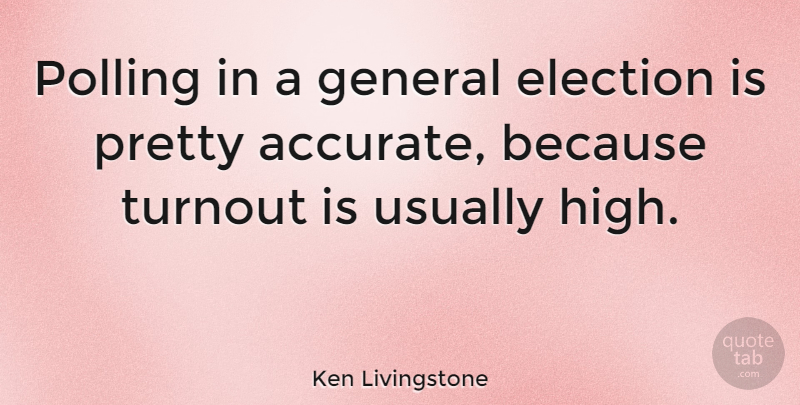 Ken Livingstone Quote About Election, Polling, Accurate: Polling In A General Election...