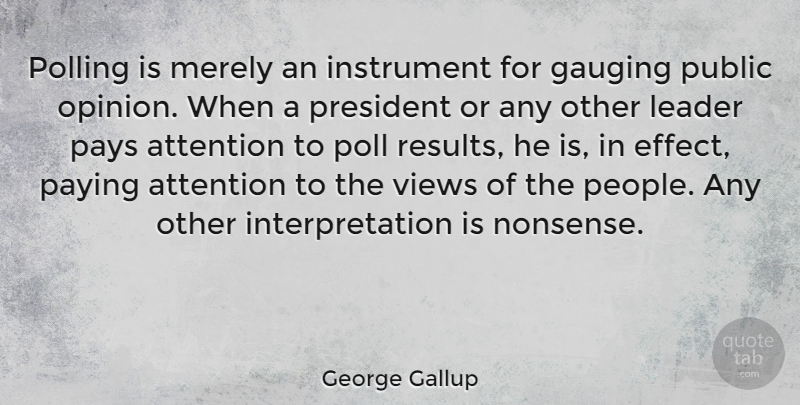 George Gallup Quote About American Businessman, Attention, Instrument, Merely, Paying: Polling Is Merely An Instrument...