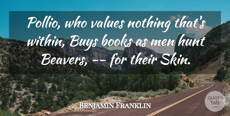 Benjamin Franklin Quote About Books, Books And Reading, Buys, Hunt, Men: Pollio Who Values Nothing Thats...