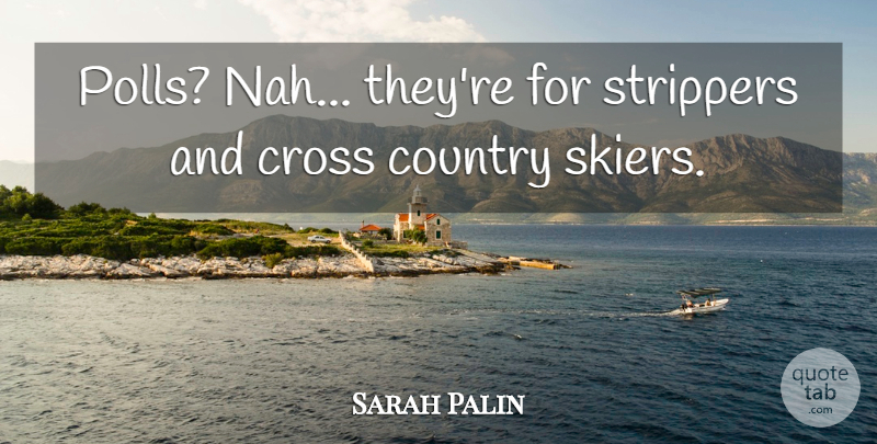 Sarah Palin Quote About Country, Skiers, Crosses: Polls Nah Theyre For Strippers...