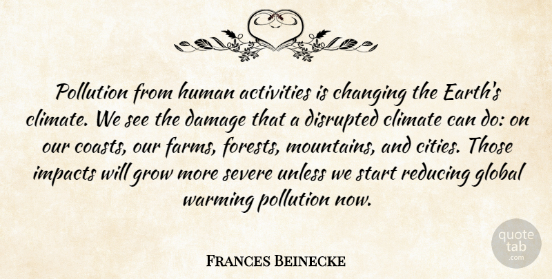 Frances Beinecke Quote About Activities, Changing, Climate, Damage, Disrupted: Pollution From Human Activities Is...
