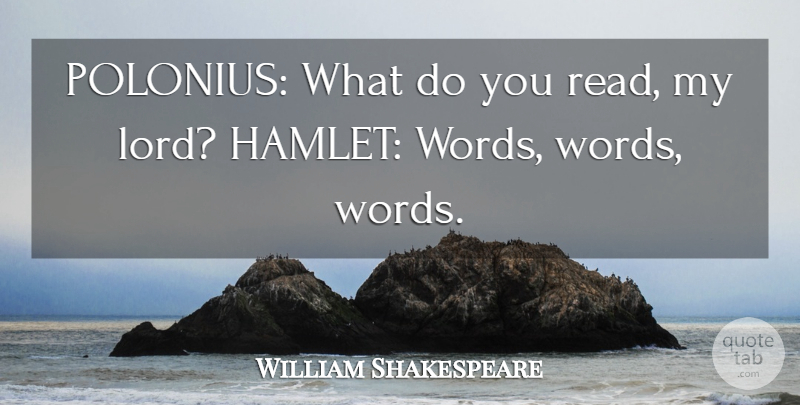 William Shakespeare Quote About Lord, Polonius, Hamlet 2: Polonius What Do You Read...