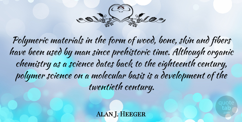 Alan J. Heeger Quote About Although, Basis, Chemistry, Dates, Eighteenth: Polymeric Materials In The Form...