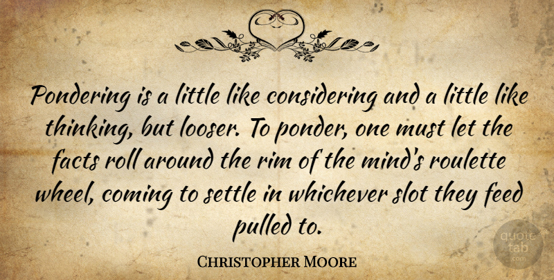 Christopher Moore Quote About Thinking, Mind, Roulette: Pondering Is A Little Like...