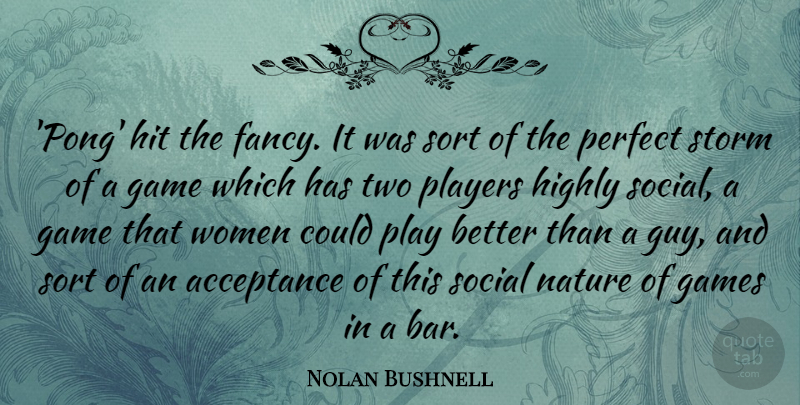 Nolan Bushnell Quote About Game, Games, Highly, Hit, Nature: Pong Hit The Fancy It...