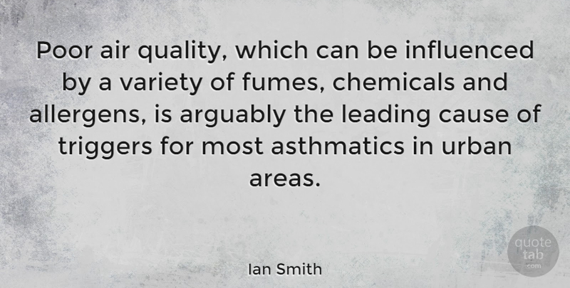 Ian Smith Quote About Air, Arguably, Cause, Chemicals, Influenced: Poor Air Quality Which Can...
