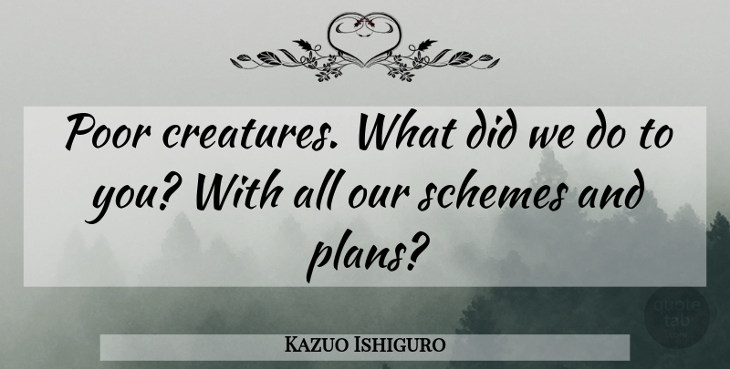 Kazuo Ishiguro Quote About Regret, Never Let Me Go, Poor: Poor Creatures What Did We...