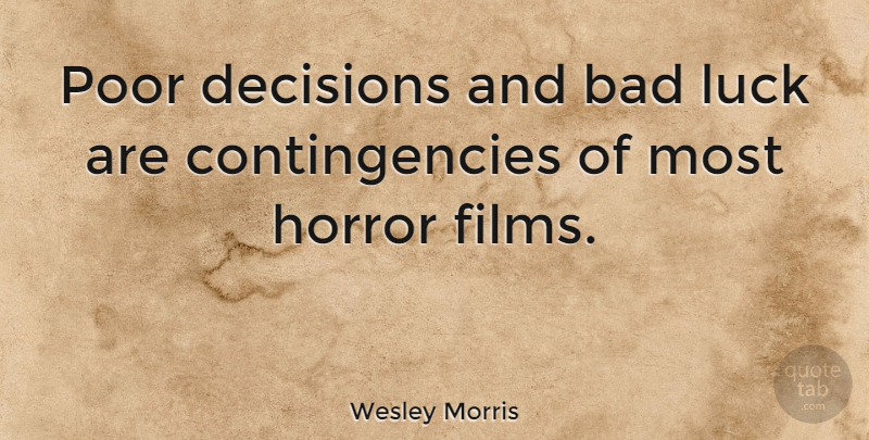 Wesley Morris Quote About Poor Decisions, Luck, Horror: Poor Decisions And Bad Luck...