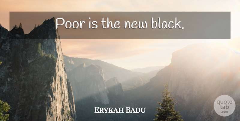 Erykah Badu Quote About Black, Poor: Poor Is The New Black...