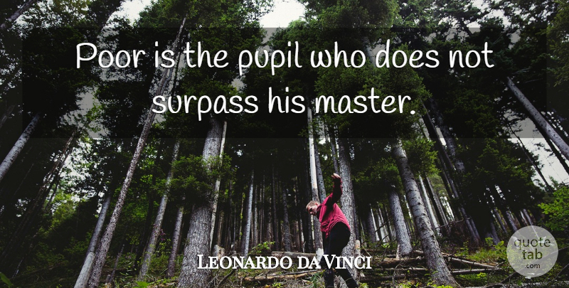 Leonardo da Vinci Quote About Education, Art, Doe: Poor Is The Pupil Who...