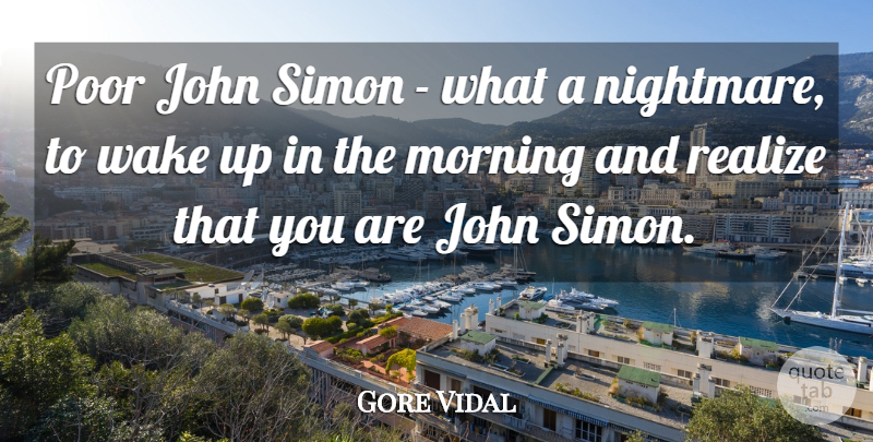 Gore Vidal Quote About Morning, Wake Up, Nightmare: Poor John Simon What A...