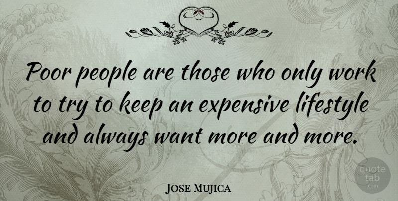 Jose Mujica Quote About Expensive, People, Work: Poor People Are Those Who...