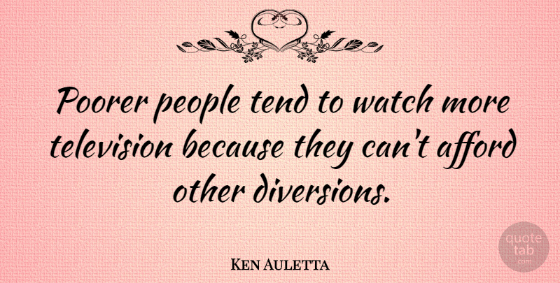Ken Auletta Quote About People, Television, Watches: Poorer People Tend To Watch...