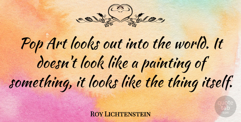 Roy Lichtenstein Quote About American Artist, Art, Pop: Pop Art Looks Out Into...