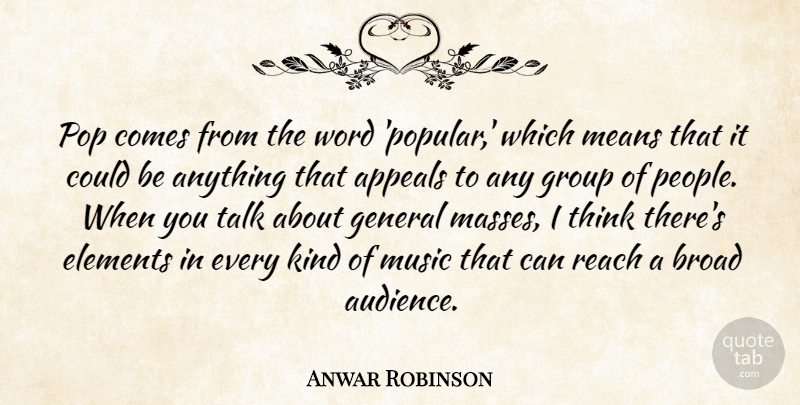 Anwar Robinson Quote About Appeals, Broad, Elements, General, Means: Pop Comes From The Word...