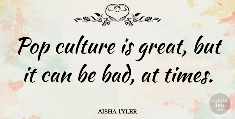 Aisha Tyler Quote About Culture, Pop Culture, Pops: Pop Culture Is Great But...