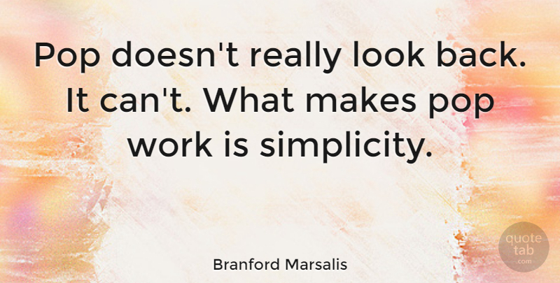 Branford Marsalis Quote About Music, Simplicity, Looks: Pop Doesnt Really Look Back...