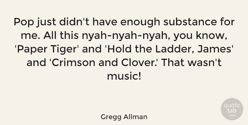 Gregg Allman Quote About Music, Pop, Substance: Pop Just Didnt Have Enough...