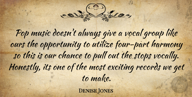 Denise Jones Quote About Chance, Exciting, Group, Harmony, Music: Pop Music Doesnt Always Give...