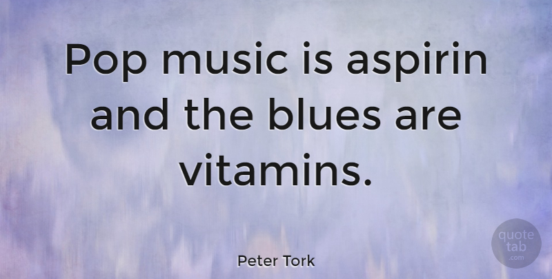 Peter Tork Quote About Vitamins And Minerals, Aspirin, Pops: Pop Music Is Aspirin And...