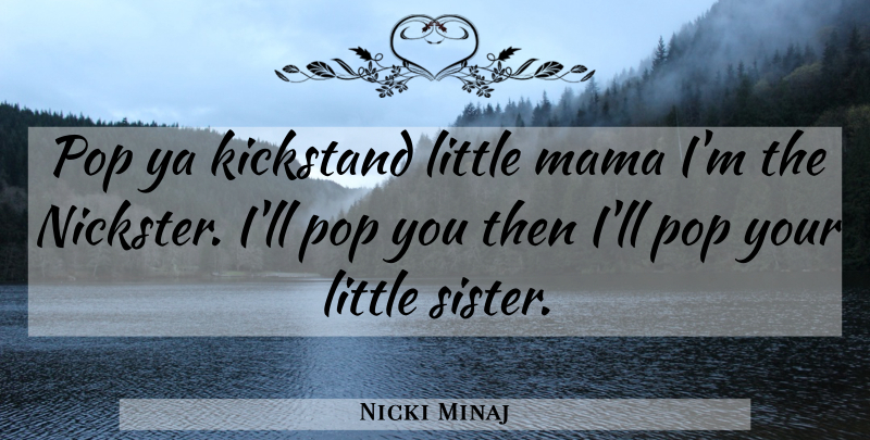 Nicki Minaj Quote About Bad Ass, Little Sister, Littles: Pop Ya Kickstand Little Mama...