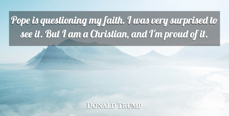 Donald Trump Quote About Christian, Proud, Pope: Pope Is Questioning My Faith...