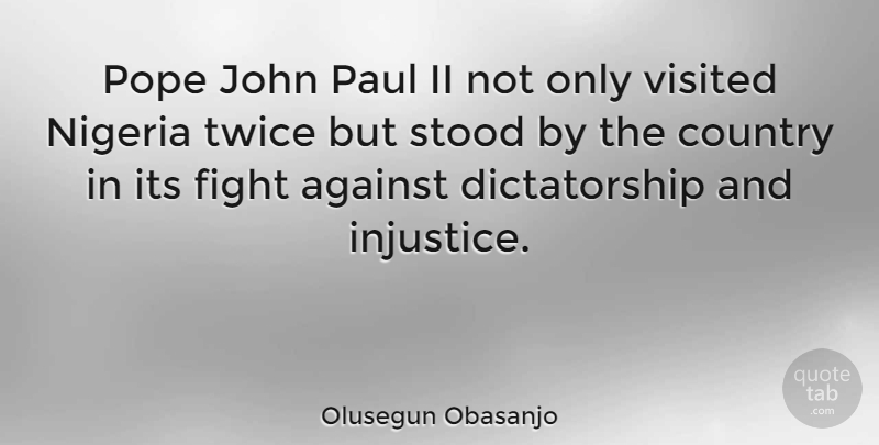 Olusegun Obasanjo Quote About Country, Fighting, Injustice: Pope John Paul Ii Not...