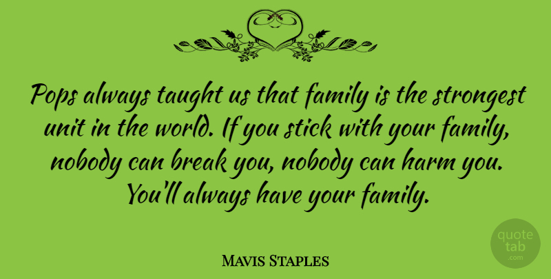 Mavis Staples Quote About Family, Harm, Pops, Stick, Strongest: Pops Always Taught Us That...