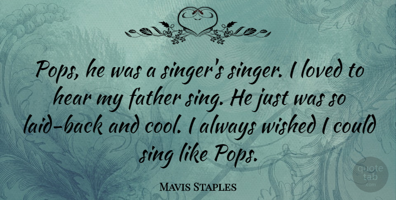 Mavis Staples Quote About Cool, Father, Hear, Loved, Sing: Pops He Was A Singers...