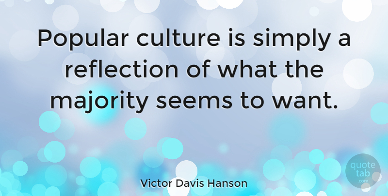 Victor Davis Hanson Quote About Reflection, Culture, Want: Popular Culture Is Simply A...