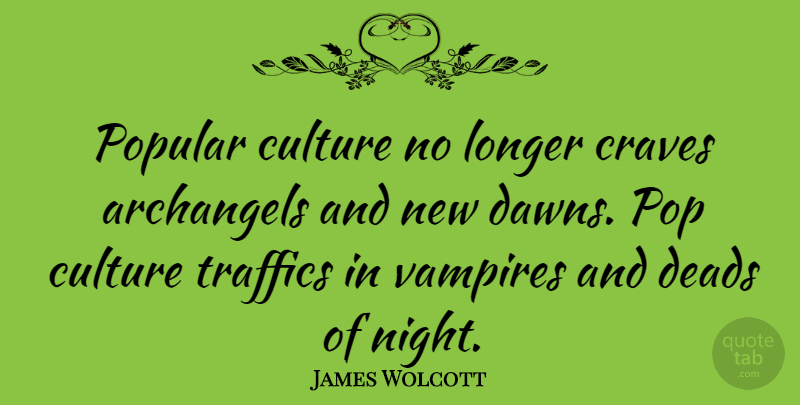 James Wolcott Quote About Night, Vampire, Culture: Popular Culture No Longer Craves...