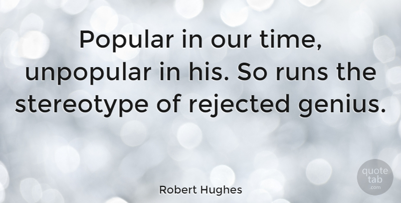 Robert Hughes Quote About Running, Time, Genius: Popular In Our Time Unpopular...