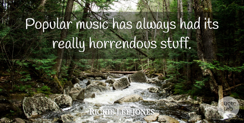 Rickie Lee Jones Quote About Stuff, Popular Music: Popular Music Has Always Had...