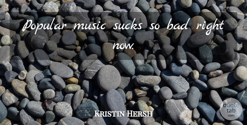 Kristin Hersh Quote About Popular Music, Right Now: Popular Music Sucks So Bad...