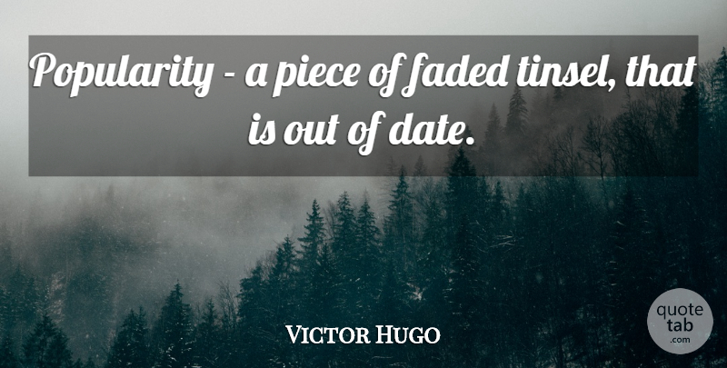 Victor Hugo Quote About Pieces, Popularity, Faded: Popularity A Piece Of Faded...