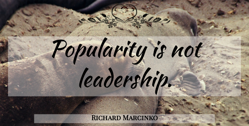 Richard Marcinko Quote About Popularity: Popularity Is Not Leadership...