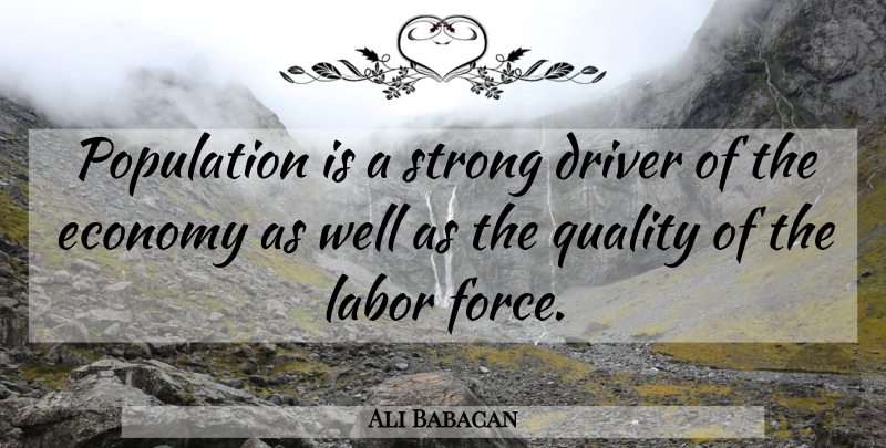 Ali Babacan Quote About Strong, Labor Force, Quality: Population Is A Strong Driver...
