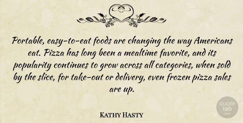 Kathy Hasty Quote About Across, Changing, Continues, Foods, Frozen: Portable Easy To Eat Foods...