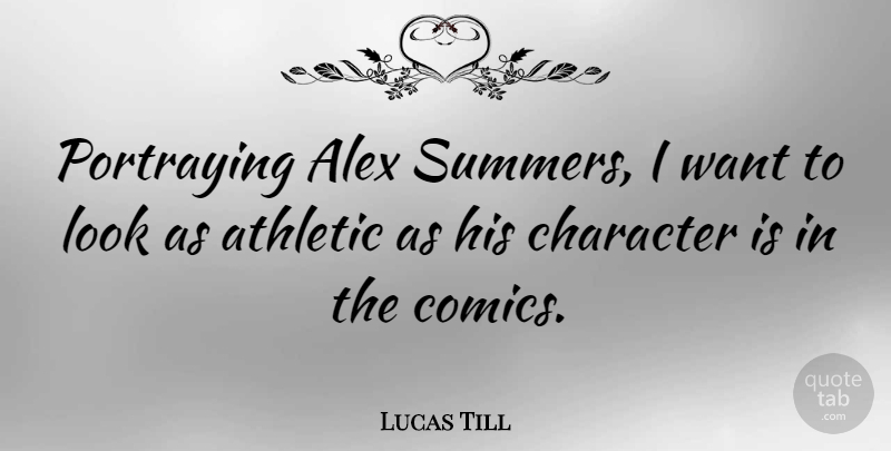 Lucas Till Quote About Alex, Athletic, Character, Portraying: Portraying Alex Summers I Want...