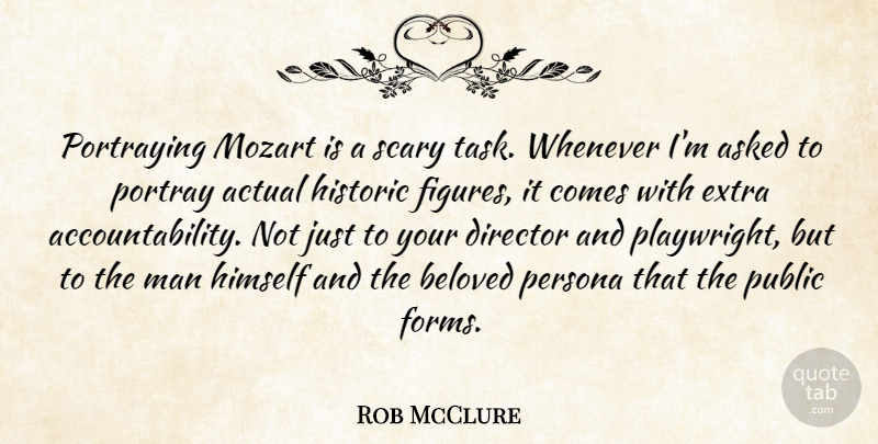 Rob McClure Quote About Actual, Asked, Beloved, Himself, Historic: Portraying Mozart Is A Scary...