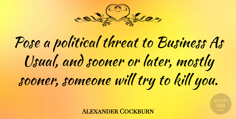 Alexander Cockburn Quote About Political, Trying, Usual: Pose A Political Threat To...