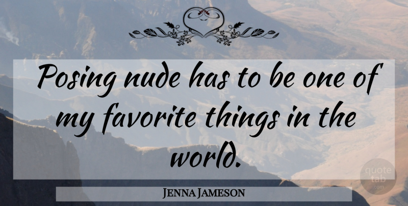 Jenna Jameson Quote About World, Favorites Things, My Favorite: Posing Nude Has To Be...