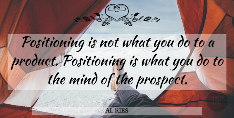 Al Ries Quote About Mind, Products: Positioning Is Not What You...